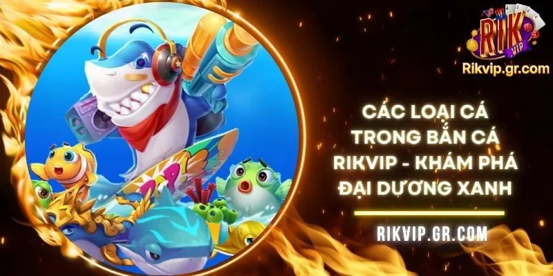 Các Loại Cá Trong Bắn Cá RIKVIP - Khám Phá Đại Dương Xanh