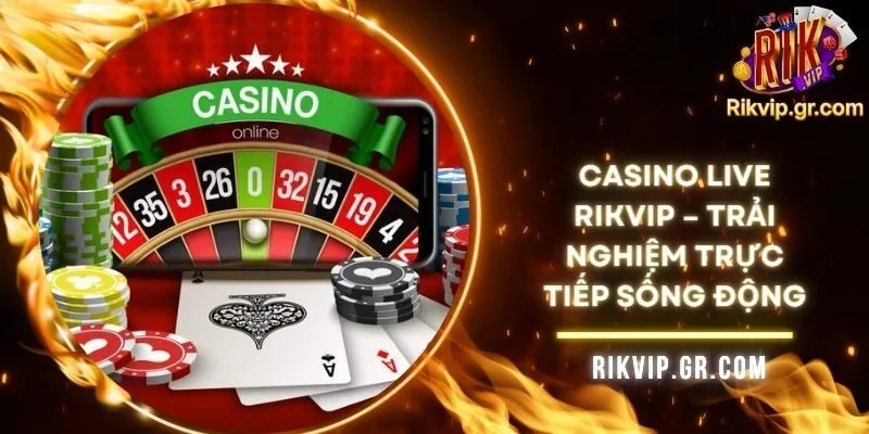 Casino Live RIKVIP – Trải Nghiệm Trực Tiếp Sống Động