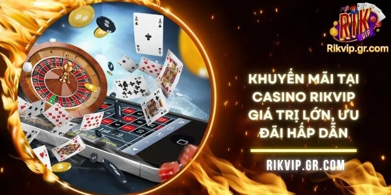 Khuyến Mãi Tại Casino RIKVIP Giá Trị Lớn, Ưu Đãi Hấp Dẫn